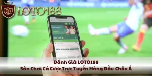 danh gia loto188 san choi ca cuoc truc tuyen hang dau chau a