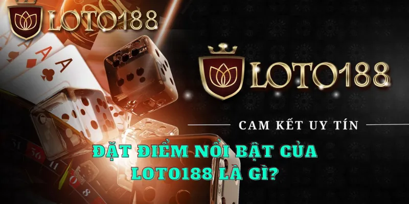 Đặt điểm nổi bật của LOTO188 là gì?