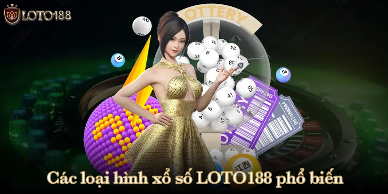 Các loại hình xổ số LOTO188 phổ biến hiện nay